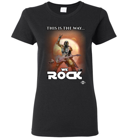 This Is The Way...WE ROCK: Ladies T-Shirt